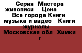 Серия “Мастера живописи“ › Цена ­ 300 - Все города Книги, музыка и видео » Книги, журналы   . Московская обл.,Химки г.